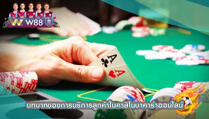 บทบาทของการบริการลูกค้าในคาสิโนบาคาร่าออนไลน์