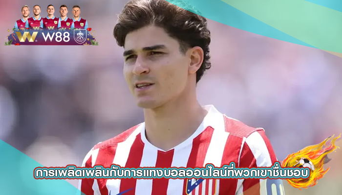 การเพลิดเพลินกับการแทงบอลออนไลน์ที่พวกเขาชื่นชอบ