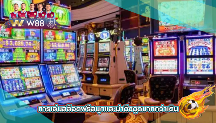 การเล่นสล็อตฟรีสนุกและน่าดึงดูดมากกว่าเดิม
